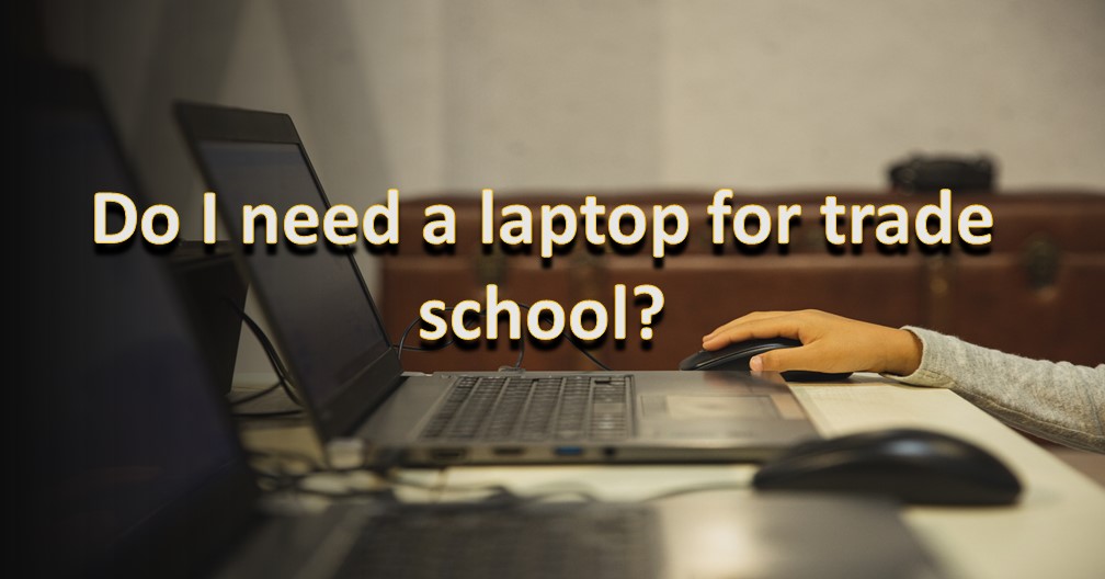 Do I need a laptop for trade school?